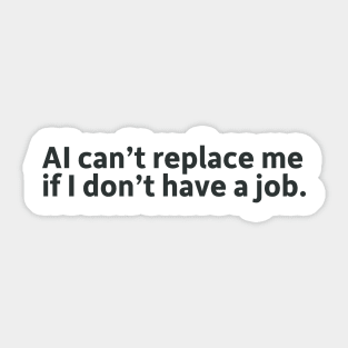 AI Can't Replace Me If I Don't Have a Job Sticker